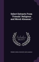 Select Extracts from Friends' Religious and Moral Almanac. 1356808247 Book Cover