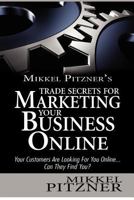 Mikkel Pitzner's Trade Secrets for Marketing Your Business Online: Your Customers Are Looking for You Online... Can They Find You? 1479262129 Book Cover