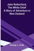 John Rutherford, The White Chief: A Story Of Adventure In New Zealand 9371778709 Book Cover