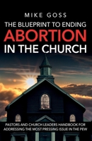 The Blueprint to Ending Abortion in the Church: "A Guide for Pastors and Church Leaders to Address Abortion with Compassion and Biblical Integrity" (Abundant Life Ministry) B0DXKRWW6X Book Cover