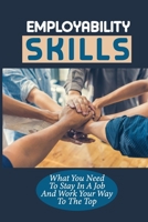 Employability Skills: What You Need To Stay In A Job And Work Your Way To The Top: Develop The Job Specific Skills B09BGF8Y2N Book Cover