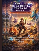 Guía del juego de la bestia tonta de Polly: estrategia y tutorial no oficiales: Desbloquea secretos ocultos, domina a tus monstruos y conquista todos los desafíos (Spanish Edition) B0GGHKJXXS Book Cover