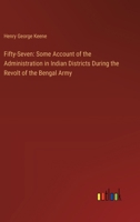 Fifty-Seven: Some Account of the Administration of Indian Districts During the Revolt of the Bengal Army 935380891X Book Cover