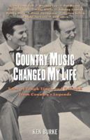 Country Music Changed My Life: Tales of Tough Times and Triumph from Country's Legends 1556525389 Book Cover