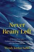 Never Really Left: Grief, Healing, and a Mother’s Unexpected Relationship with Her Departed Son 1967510148 Book Cover