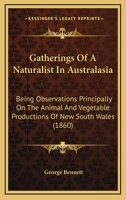 Gatherings of a Naturalist in Australasia: Being Observations Principally on the Animal and Vegetable Productions of New South Wales, New Zealand, and Some of the Austral Islands 110475231X Book Cover