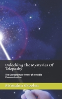 Unlocking The Mysteries Of Telepathy: The Extraordinary Power of Invisible Communication B0BW2GWDWR Book Cover
