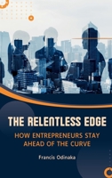 The Relentless Edge: How Entrepreneurs Stay Ahead of The Curve 7797346631 Book Cover