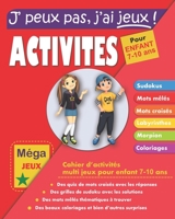 J'peux pas j'ai jeux ! Activites pour enfant 7-10 ans: Cahier d'activités multi jeux | Mega livre de jeux intelligents pour enfant | Mots mêlés, mots ... | Format 8 x10 pouces B08NZWR4GS Book Cover