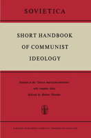 Short Handbook of Communist Ideology: Synopsis of the Osnovy Marksizma-Leninizma' with Complete Index. Translated from the German in Accordance with the Russian by T.J. Blakeley 9027700532 Book Cover