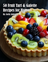 50 Fruit Tart & Galette Recipes for Home B0DZ9FX1LJ Book Cover