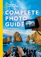 National Geographic Complete Photo Guide: How to Take Better Pictures 1426221436 Book Cover