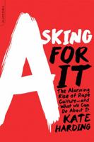 Asking for It: The Alarming Rise of Rape Culture and What We Can Do about It 0738217026 Book Cover