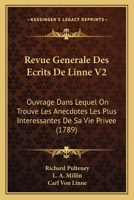 Revue Generale Des Ecrits De Linne V2: Ouvrage Dans Lequel On Trouve Les Anecdotes Les Plus Interessantes De Sa Vie Privee (1789) 1167013336 Book Cover