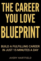 The Career You Love Blueprint: Build a Fulfilling Career in Just 15 Minutes a Day B0GH1D91GN Book Cover