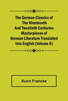 The German Classics: Masterpieces of German Literature Translated Into English, Volume 5 150013385X Book Cover
