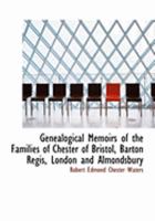 Genealogical Memoirs of the Families of Chester of Bristol, Barton Regis, London, and Almondsbury: And Also of the Families of Astry of London, Kent, Beds., Etc 0343724847 Book Cover