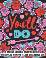 You'll Do: A Snarky Mandala Coloring Book For Adults Who Don't Love Valentines Day: 25 Unique One Sided Designs With Large Print Sarcastic Love And ... Day Quotes B08SPFDRGC Book Cover