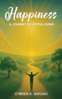Happiness: A Journey To Joyful Living 1967616884 Book Cover