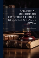 AP Ndice Al Diccionario Hist Rico, y Forense del Derecho Real de Espa a: Tomo Segundo 1246189658 Book Cover