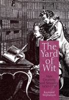 The Yard of Wit: Male Creativity and Sexuality, 1650-1750 0812237587 Book Cover
