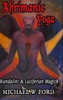 Ahrimanic Yoga: Kundalini & Luciferian Magick B091WCGFG8 Book Cover