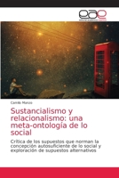 Sustancialismo y relacionalismo: una meta-ontología de lo social: Crítica de los supuestos que norman la concepción autosuficiente de lo social y ... de supuestos alternativos 6203585092 Book Cover