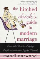 The Hitched Chick's Guide to Modern Marriage: Essential Advice for Staying Single-minded and Happily Married 0312312148 Book Cover