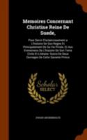 Memoires Concernant Christine Reine De Suede,: Pour Servir D'eclaircissement a L'histoire De Son Regne Et Principalement De Sa Vie Privée, Et Aux ... De Deux Ouvrages De Cette Savante Princesse, 1142788423 Book Cover