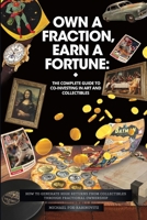 Own a Fraction, Earn a Fortune: the Complete Guide to Co-Investing in Art and Collectibles : How to Generate High Returns from Collectibles Through Fractional Ownership 1735899402 Book Cover