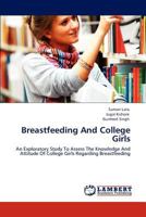 Breastfeeding And College Girls: An Exploratory Study To Assess The Knowledge And Attitude Of College Girls Regarding Breastfeeding 3848498820 Book Cover