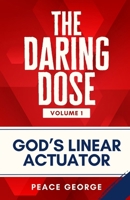 THE DARING DOSE (VOLUME 1): GOD'S LINEAR ACTUATOR B0FP4PNWTD Book Cover
