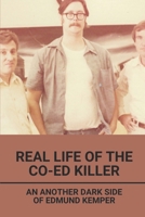 Real Life Of The Co-Ed Killer: An Another Dark Side Of Edmund Kemper: Edmund Kemper Documentary B097J5KGZQ Book Cover