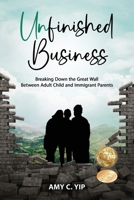 Unfinished Business: Breaking Down the Great Wall Between Adult Child and Immigrant Parents B0CG7T8HVW Book Cover