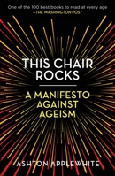 This Chair Rocks: A Manifesto Against Ageism 0996934707 Book Cover