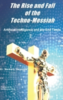 The Rise and Fall of the Techno-Messiah: Artificial Intelligence Technology and the End Times 1938373723 Book Cover