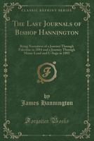 The Last Journals of Bishop Hannington: Being Narratives of a Journey Through Palestine in 1884 and a Journey Through Masai-Land and U-Soga in 1885 (Classic Reprint) 1332149588 Book Cover