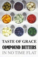 Taste of Grace Compound Butters: In No Time Flat 1711026379 Book Cover