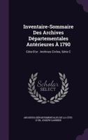 Inventaire-Sommaire Des Archives Departementales Anterieures a 1790: Cote-D'Or: Archives Civiles, Serie C 1147630240 Book Cover