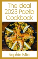 The Ideal 2023 Paella Cookbook: 150 Recipes With The Ultimate Recipe Guide B0B1BSVMW8 Book Cover