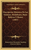 Descripcion Historica De Las Estatuas, Medallones, Bajos Relieves Y Bustos (1865) 1247596362 Book Cover