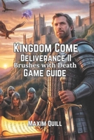 Kingdom Come: Deliverance II - Brushes with Death Game Guide: Unlocking Secrets, Strategies, and Tips for Every Adventurer B0FGDL2PV4 Book Cover