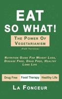 Eat So What! The Power of Vegetarianism (Full Color Print) 1097773779 Book Cover