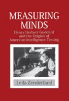 Measuring Minds: Henry Herbert Goddard and the Origins of American Intelligence Testing (Cambridge Studies in the History of Psychology) 0521443733 Book Cover