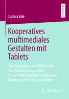 Kooperatives multimediales Gestalten mit Tablets: Eine Interview- und Videostudie zur Nutzung kooperativer Unterrichtsangebote mit digitalen Medien durch Grundschulkinder (German Edition) 3658471387 Book Cover