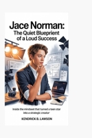 Jace Norman: The Quiet Blueprint of a Loud Success: Inside the Mindset That Turned a Teen Star into a Strategic Creator B0GYJ3YQZH Book Cover