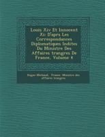 Louis XIV Et Innocent XI: D'Apr S Les Correspondances Diplomatiques in Dites Du Minist Re Des Affaires Trang Res de France, Volume 4 128687386X Book Cover