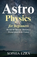 Astrophysics Beyond the Horizon: Humanity's Eternal Quest in the Cosmos B0DT7KLN2M Book Cover