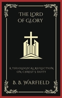 The Lord of Glory: A Theological Reflection on Christ's Deity (Grapevine Press) 9358378662 Book Cover