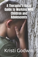 A Therapist's Basic Guide to Working With Children and Adolescents 1728775981 Book Cover